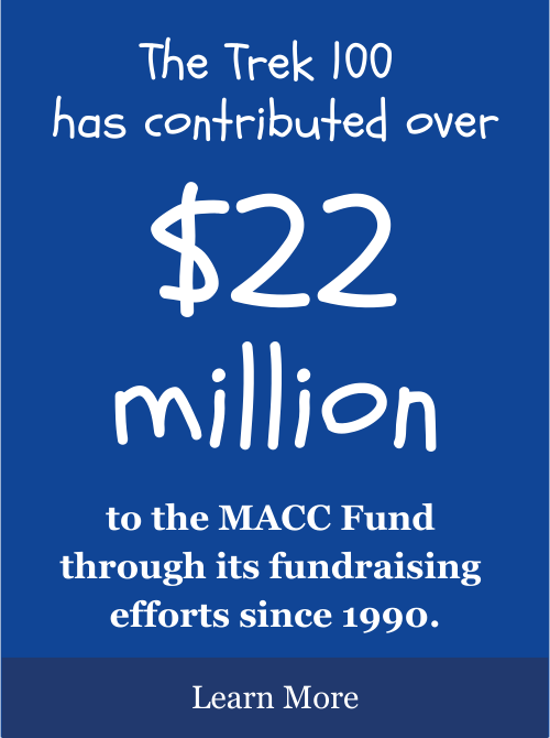 The Trek 100 has contributed over $22 million to the MACC Fund through its fundraising efforts since 1990