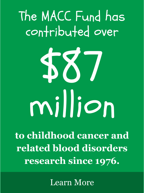 The MACC Fund has contributed over $87 million to childhood cancer and related blood disorders research since 1976.