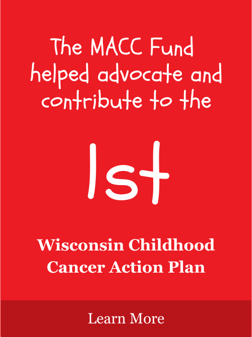 The MACC Fund helped advocate and contribute to the first Wisconsin Childhood Cancer Action Plan