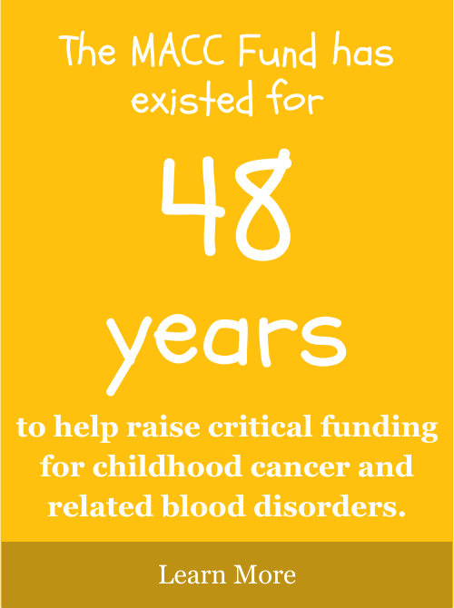 The MACC Fund has existed for 48 years to raise critical funding for childhood cancer and related blood disorders research